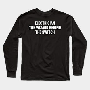 Electrician The Wizard Behind the Switch Long Sleeve T-Shirt